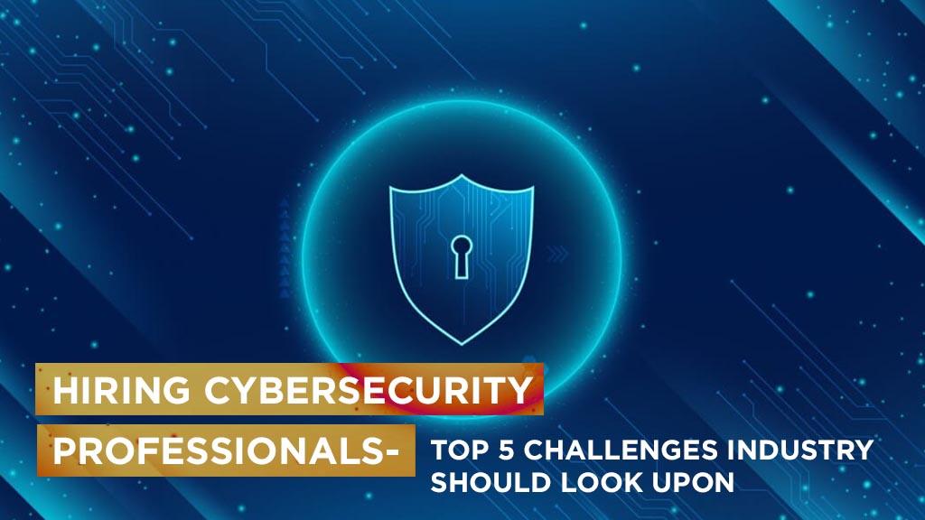 hiring-cybersecurity-professionals-top-5-challenges-industry-should-look-upon