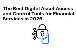 Best Digital Asset Access and Control Tools for Financial Services in 2026